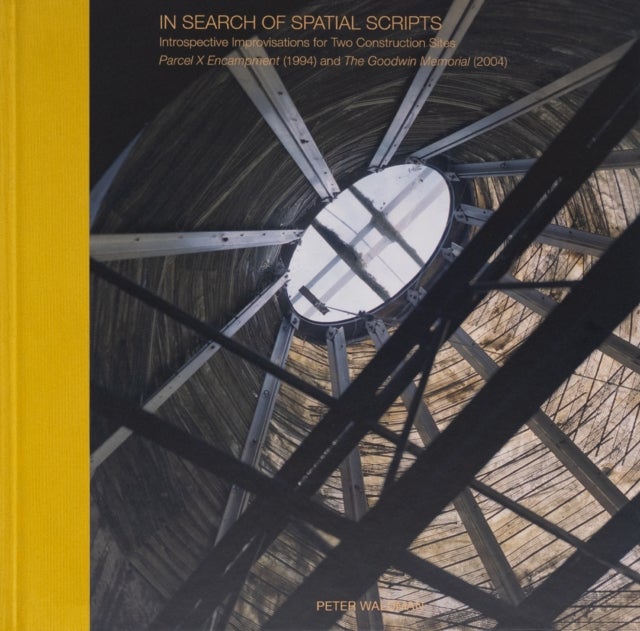 In Search of Spatial Scripts - Introspective Improvisations for Two Construction Sites: Parcel X Encampment (1994) and The Goodwin Memorial (2004)