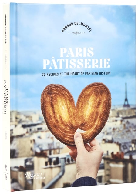 Paris Patisserie - 70 Recipes at the Heart of Parisian History