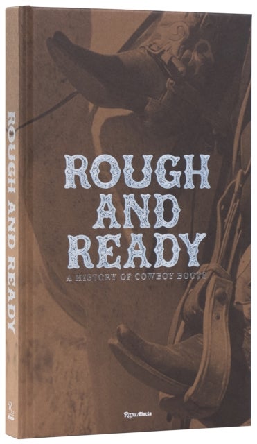 Rough and Ready - A History of Cowboy Boots