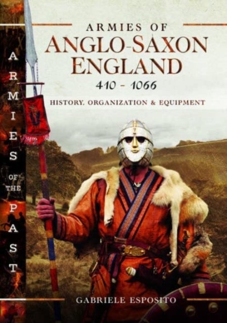 Armies of Anglo-Saxon England 410-1066 - History, Organization and Equipment