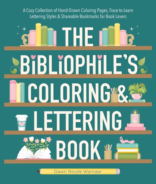 The Bibliophile's Coloring and Lettering Book - A Cozy Collection of Hand-Drawn Coloring Pages, Trace-to-Learn Lettering Styles, and Shareable Bookmarks for Book Lovers