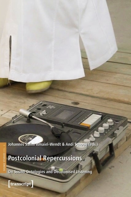 Postcolonial Repercussions - On Sound Ontologies and Decolonised Listening