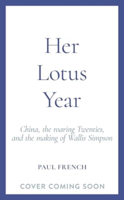 Her Lotus Year - China, The Roaring Twenties and the Making of Wallis Simpson