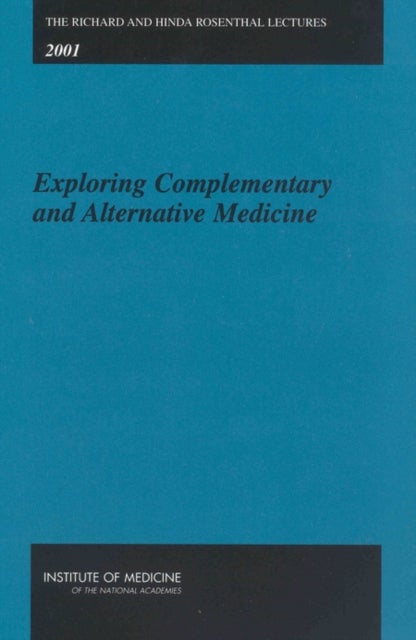 The Richard and Hinda Rosenthal Lectures -- 2001 - Exploring Complementary and Alternative Medicine