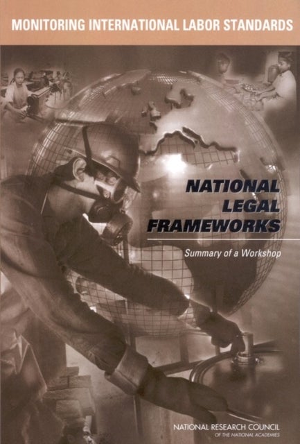 Monitoring International Labor Standards - National Legal Frameworks: Summary of a Workshop