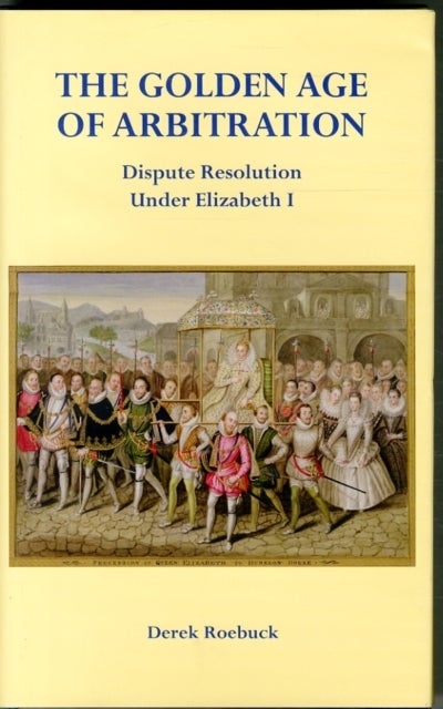 The Golden Age of Arbitration - Dispute Resolution Under Elizabeth I