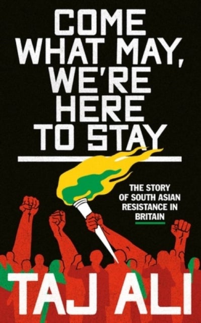 Come what may, we're here to stay - The story of South Asian resistance in Britain