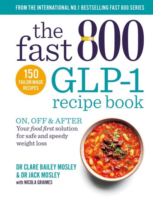 The Fast 800 GLP-1 Recipe Book - On, off & after. Your food first solution for safe and speedy weight loss