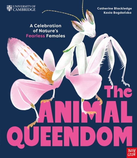 University of Cambridge: The Animal Queendom - A Celebration of Nature's Fearless Females