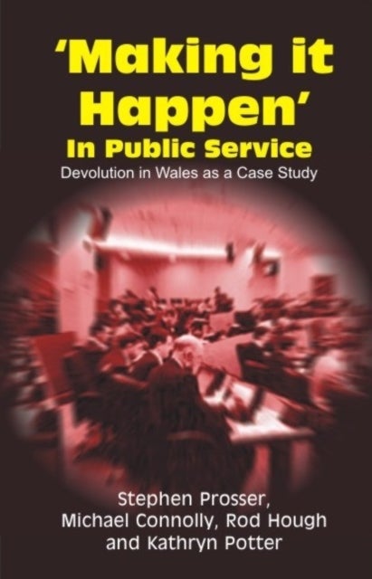 Making it Happen in Public Service - Devolution in Wales as a Case Study
