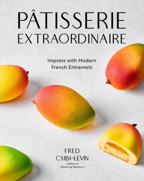 Patisserie Extraordinaire - Impress with Modern French Entremets