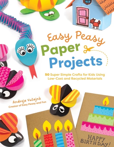 Easy Peasy Paper Projects - 50 Super Simple Crafts for Kids Using Low-Cost and Recycled Materials