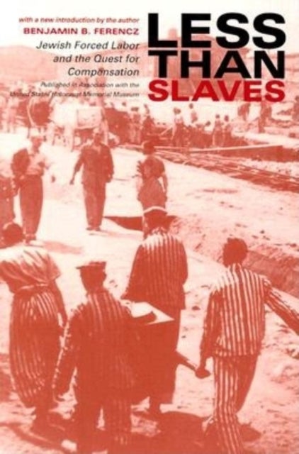 Less Than Slaves - Jewish Forced Labor and the Quest for Compensation