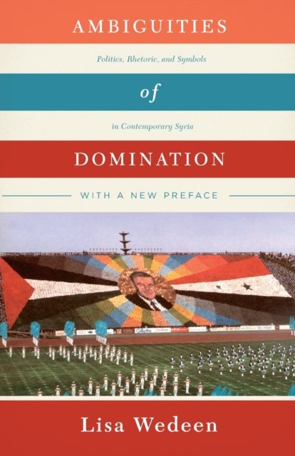 Ambiguities of Domination - Politics, Rhetoric, and Symbols in Contemporary Syria