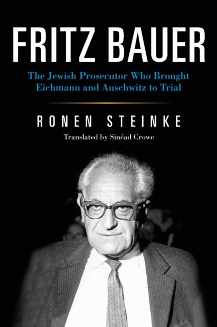 Fritz Bauer - The Jewish Prosecutor Who Brought Eichmann and Auschwitz to Trial