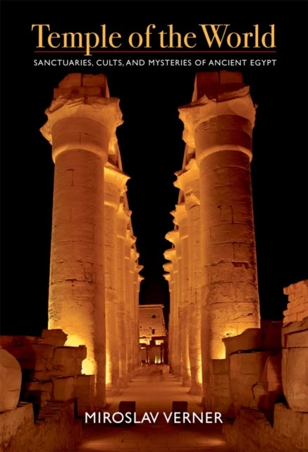 Temple of the World - Sanctuaries, Cults, and Mysteries of Ancient Egypt