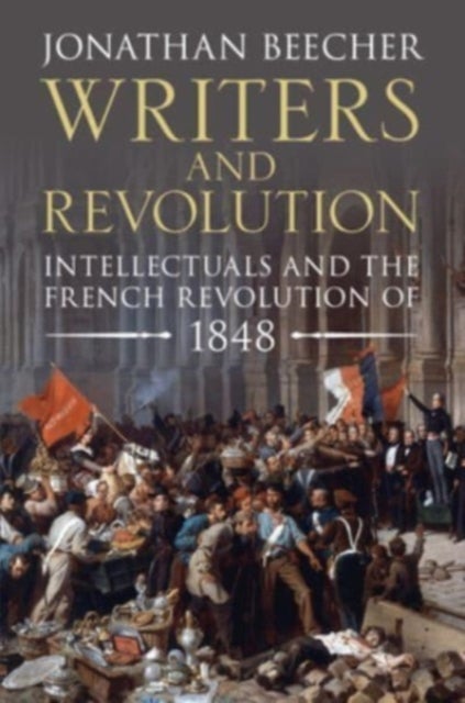 Writers and Revolution - Intellectuals and the French Revolution of 1848