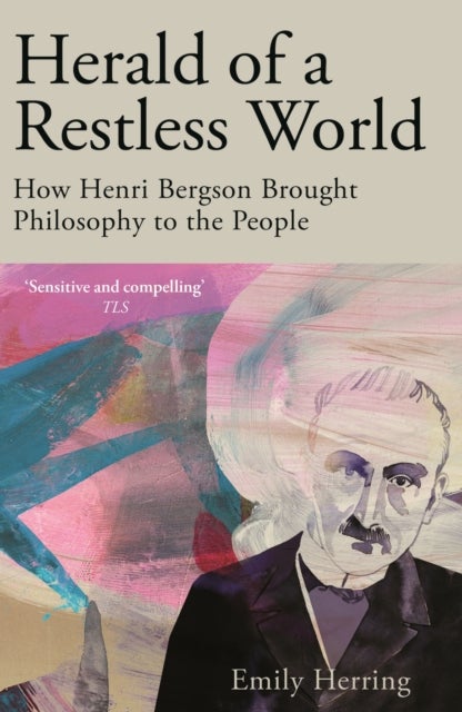 Herald of a Restless World - How Henri Bergson Brought Philosophy to the People
