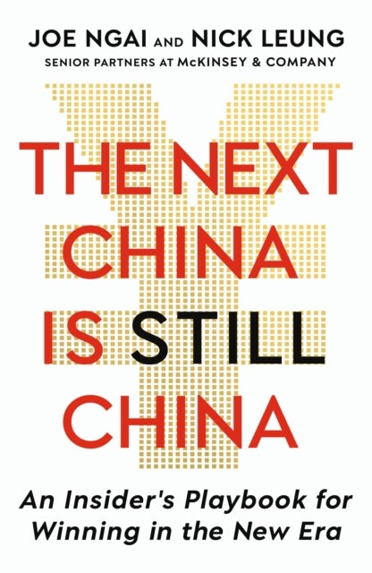 The Next China is Still China - An Insider’s Playbook for Winning in the New Era