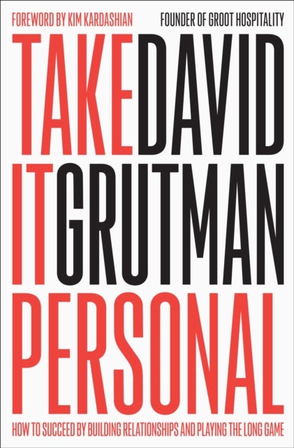 Take It Personal - How to Succeed by Building Relationships and Playing the Long Game