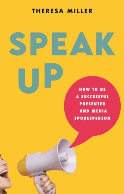 Speak Up - How to Be a Successful Presenter and Media Spokesperson
