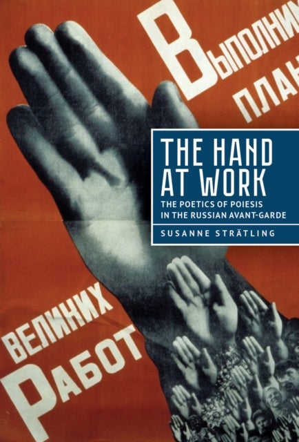 The Hand at Work - The Poetics of Poiesis in the Russian Avant-Garde