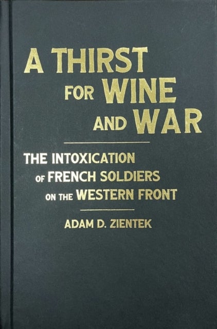 A Thirst for Wine and War - The Intoxication of French Soldiers on the Western Front
