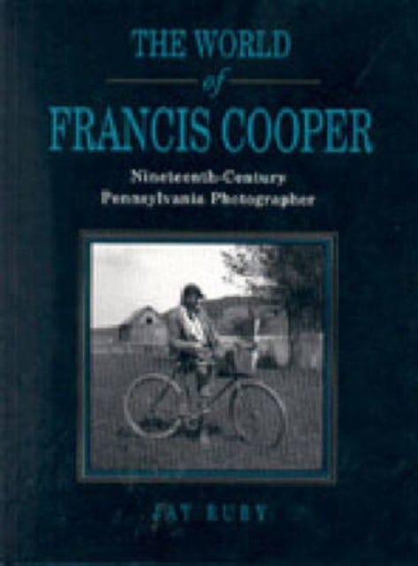 The World of Francis Cooper - Nineteenth-Century Pennsylvania Photographer