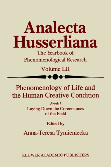 Phenomenology of Life and the Human Creative Condition - Book I Laying Down the Cornerstones of the Field
