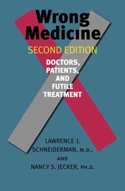 Wrong Medicine - Doctors, Patients, and Futile Treatment