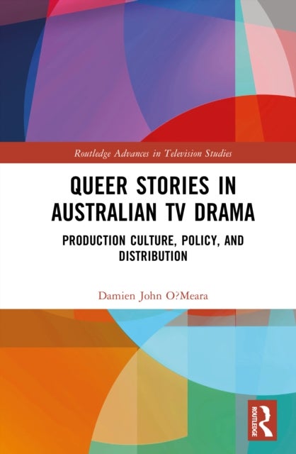 Queer Stories in Australian TV Drama - Production Culture, Policy, and Distribution