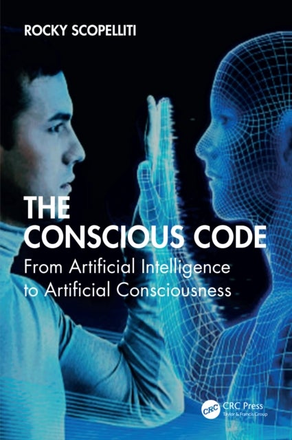 The Conscious Code - From Artificial Intelligence to Artificial Consciousness