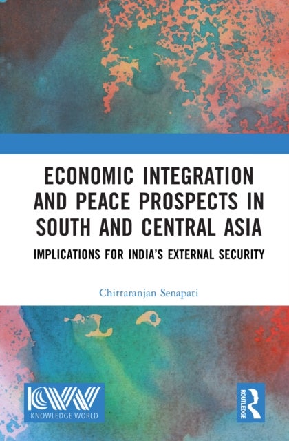 Economic Integration and Peace Prospects in South and Central Asia - Implications for India’s External Security