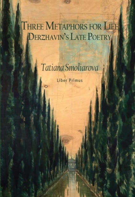 Three Metaphors for Life - Derzhavin's Late Poetry