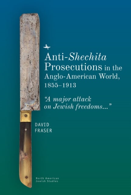 Anti-Shechita Prosecutions in the Anglo-American World, 18551913 - "A major attack on Jewish freedoms"