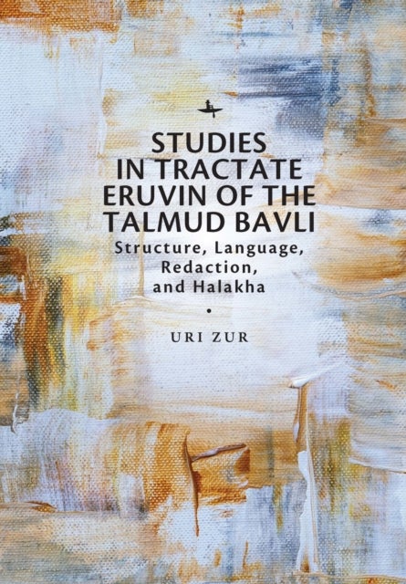 Studies in Tractate Eruvin of the Talmud Bavli - Structure, Language, Redaction, and Halakha