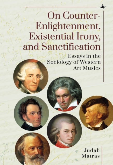 On Counter-Enlightenment, Existential Irony, and Sanctification - Essays in the Sociology of Western Art Musics