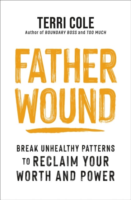 Father Wound - Break Unhealthy Patterns to Reclaim Your Worth and Power