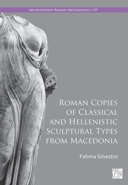Roman Copies of Classical and Hellenistic Sculptural Types from Macedonia