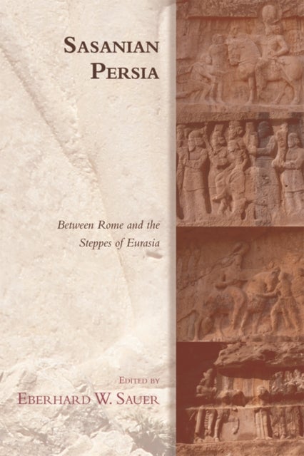 Sasanian Persia - Between Rome and the Steppes of Eurasia