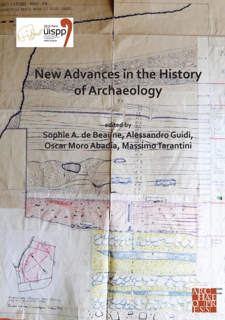New Advances in the History of Archaeology - Proceedings of the XVIII UISPP World Congress (4-9 June 2018, Paris, France) Volume 16 (Sessions Organised by the History of Archaeology Scientific Commission at the XVIII World UISPP)