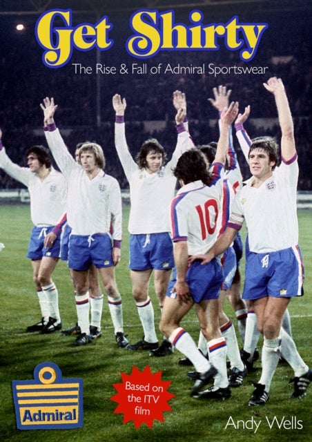 Get Shirty - The Rise & Fall of Admiral Sportswear