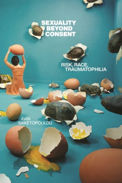 Sexuality Beyond Consent - Risk, Race, Traumatophilia