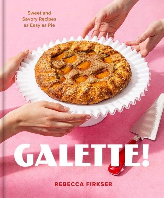 Galette! - Sweet and Savory Recipes As Easy As Pie
