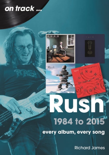 Rush 1984 to 2015 On Track - Every Album, Every Song