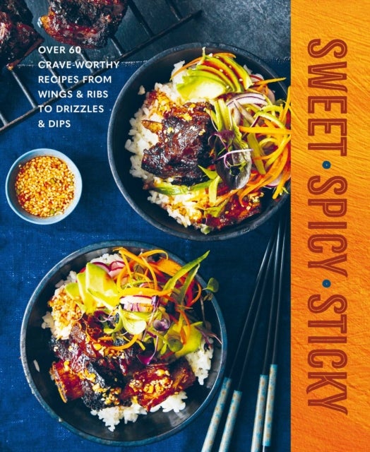 Sweet Spicy Sticky - Over 60 Crave-Worthy Recipes from Wings & Ribs to Drizzles & Dips