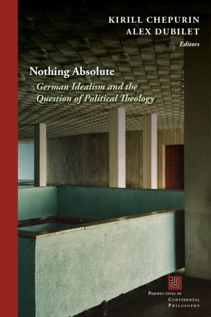 Nothing Absolute - German Idealism and the Question of Political Theology