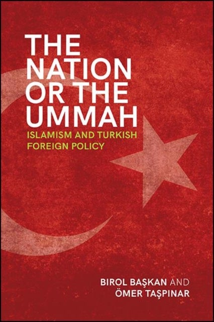 The Nation or the Ummah - Islamism and Turkish Foreign Policy