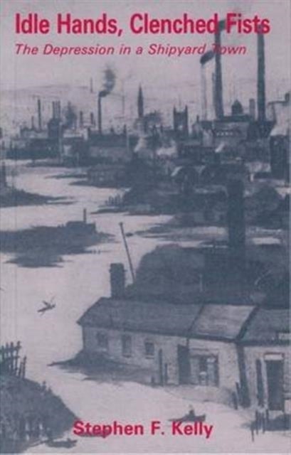 Idle Hands, Clenched Fists - The Depression in a Shipyard Town