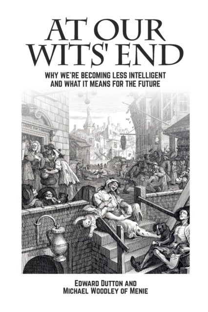 At Our Wits' End - Why We're Becoming Less Intelligent and What it Means for the Future